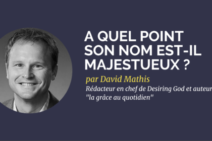 A quel point son nom est-il majestueux ?